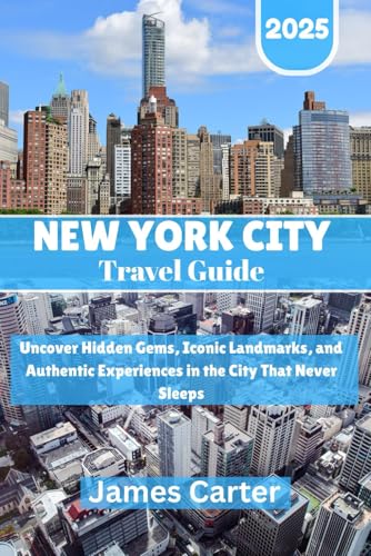 NEW YORK CITY TRAVEL GUIDE 2025: Uncover Hidden Gems, Iconic Landmarks, and Authentic Experiences in the City That Never Sleeps von Independently published
