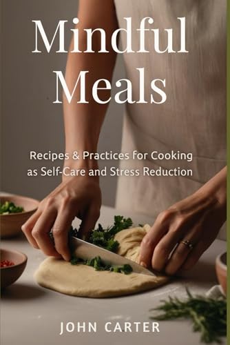 Mindful Meals: Recipes & Practices for Cooking as Self-Care and Stress Reduction Mindful Meals: Recipes & Practices for Cooking as Self-Care and Stress Reduction von Independently published