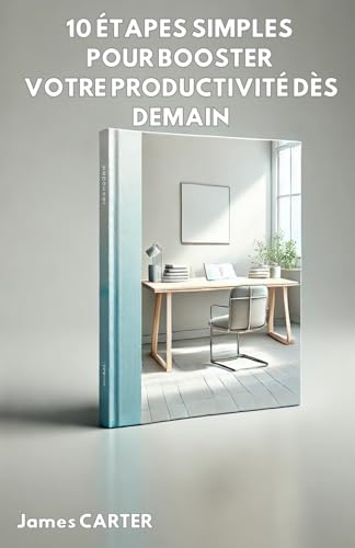 10 ÉTAPES SIMPLES POUR BOOSTER VOTRE PRODUCTIVITÉ DÈS DEMAIN: Des techniques simples et efficaces pour accomplir plus, réduire le stress et reprendre le contrôle de votre temps von Independently published