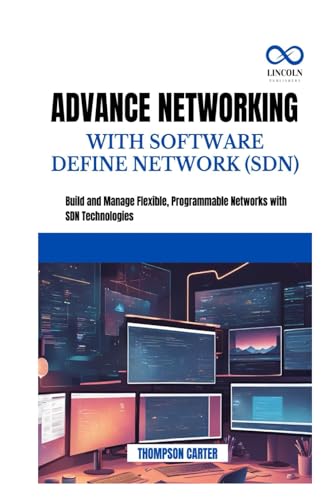 ADVANCE NETWORKING WITH SOFTWARE DEFINE NETWORK (SDN): Build and Manage Flexible, Programmable Networks with SDN Technologies von Independently published