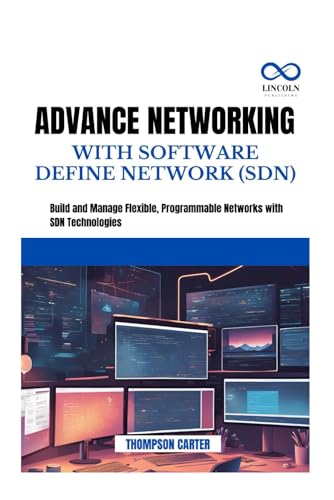 ADVANCE NETWORKING WITH SOFTWARE DEFINE NETWORK (SDN): Build and Manage Flexible, Programmable Networks with SDN Technologies von Independently published