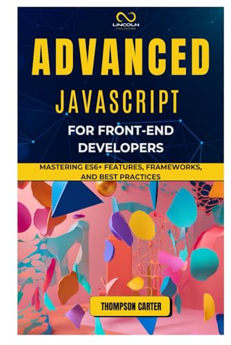 ADVANCED JAVASCRIPT FOR FRONT-END DEVELOPERS: Mastering ES6+ Features, Frameworks, and Best Practices ADVANCED JAVASCRIPT FOR FRONT-END DEVELOPERS: Mastering ES6+ Features, Frameworks, and Best Practices von Independently published