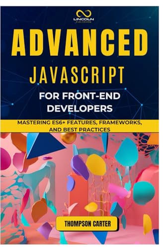 ADVANCED JAVASCRIPT FOR FRONT-END DEVELOPERS: Mastering ES6+ Features, Frameworks, and Best Practices ADVANCED JAVASCRIPT FOR FRONT-END DEVELOPERS: Mastering ES6+ Features, Frameworks, and Best Practices von Independently published