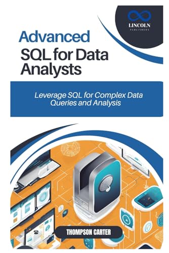 ADVANCED SQL FOR DATA ANALYSTS: Leverage SQL for Complex Data Queries and Analysis ADVANCED SQL FOR DATA ANALYSTS: Leverage SQL for Complex Data Queries and Analysis von Independently published