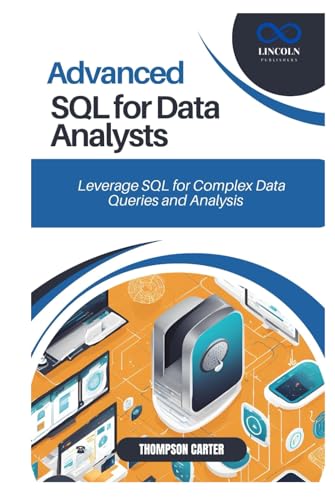 ADVANCED SQL FOR DATA ANALYSTS: Leverage SQL for Complex Data Queries and Analysis ADVANCED SQL FOR DATA ANALYSTS: Leverage SQL for Complex Data Queries and Analysis von Independently published
