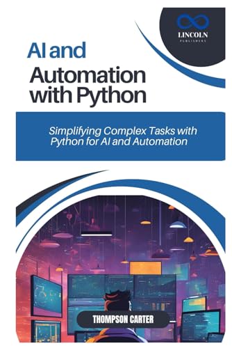 AI AND AUTOMATION WITH PYTHON: Simplifying Complex Tasks with Python for AI and Automation AI AND AUTOMATION WITH PYTHON: Simplifying Complex Tasks with Python for AI and Automation von Independently published