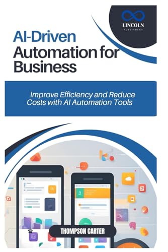 AI-Driven Automation for Business: Improve Efficiency and Reduce Costs with AI Automation Tools AI-Driven Automation for Business: Improve Efficiency and Reduce Costs with AI Automation Tools von Independently published