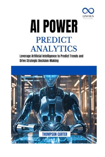 AI POWER PREDICT ANALYTICS: Leverage Artificial Intelligence to Predict Trends and Drive Strategic Decision-Making AI POWER PREDICT ANALYTICS: Leverage Artificial Intelligence to Predict Trends and Drive Strategic Decision-Making von Independently published