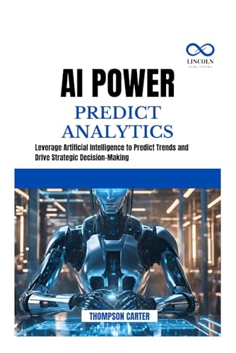 AI POWER PREDICT ANALYTICS: Leverage Artificial Intelligence to Predict Trends and Drive Strategic Decision-Making AI POWER PREDICT ANALYTICS: Leverage Artificial Intelligence to Predict Trends and Drive Strategic Decision-Making von Independently published
