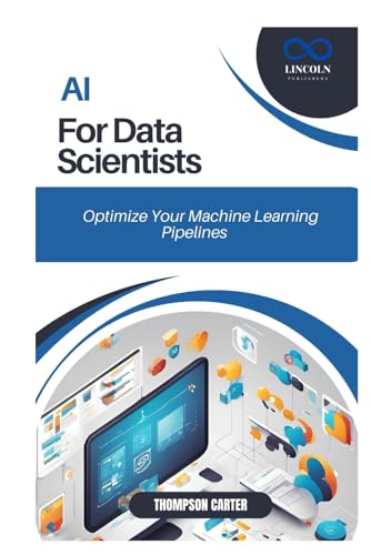 AI for Data Scientists: Optimize Your Machine Learning Pipelines AI for Data Scientists: Optimize Your Machine Learning Pipelines von Independently published