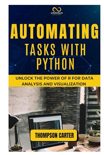 AUTOMATING TASKS WITH PYTHON: Unlock the Power of R for Data Analysis and Visualization AUTOMATING TASKS WITH PYTHON: Unlock the Power of R for Data Analysis and Visualization von Independently published
