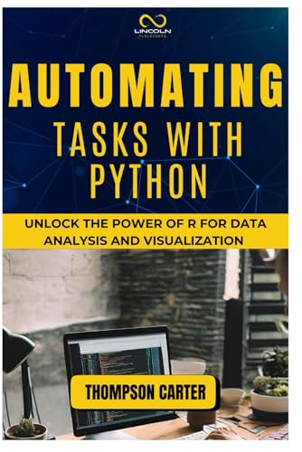 AUTOMATING TASKS WITH PYTHON: Unlock the Power of R for Data Analysis and Visualization AUTOMATING TASKS WITH PYTHON: Unlock the Power of R for Data Analysis and Visualization von Independently published