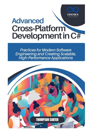 Advanced Cross-Platform Development in C#: Practices for Modern Software Engineering and Creating Scalable, High-Performance Applications Advanced Cross-Platform Development in C#: Practices for Modern Software Engineering and Creating Scalable, High-Performance Applications von Independently published