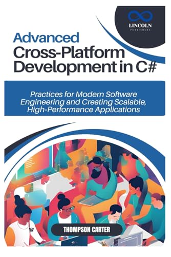 Advanced Cross-Platform Development in C#: Practices for Modern Software Engineering and Creating Scalable, High-Performance Applications Advanced Cross-Platform Development in C#: Practices for Modern Software Engineering and Creating Scalable, High-Performance Applications von Independently published