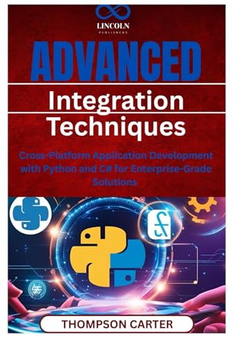 Advanced Integration Techniques: Cross-Platform Application Development with Python and C# for Enterprise-Grade Solutions Advanced Integration Techniques: Cross-Platform Application Development with Python and C# for Enterprise-Grade Solutions von Independently published