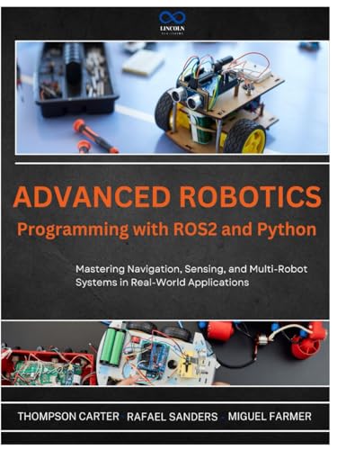 Advanced Robotics Programming with ROS2 and Python: Mastering Navigation, Sensing, and Multi-Robot Systems in Real-World Applications (R0S2, Band 7) von Independently published