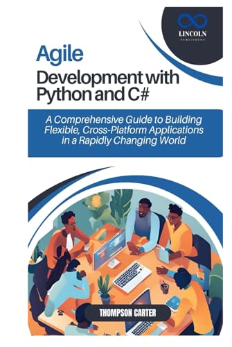 Agile Development with Python and C#: A Comprehensive Guide to Building Flexible, Cross-Platform Applications in a Rapidly Changing World Agile Development with Python and C#: A Comprehensive Guide to Building Flexible, Cross-Platform Applications in a Rapidly Changing World von Independently published