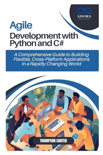 Agile Development with Python and C#: A Comprehensive Guide to Building Flexible, Cross-Platform Applications in a Rapidly Changing World Agile Development with Python and C#: A Comprehensive Guide to Building Flexible, Cross-Platform Applications in a Rapidly Changing World von Independently published