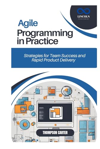 Agile Programming in Practice: Strategies for Team Success and Rapid Product Delivery Agile Programming in Practice: Strategies for Team Success and Rapid Product Delivery von Independently published