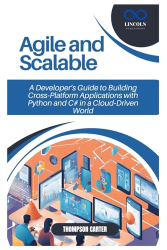 Agile and Scalable: A Developer’s Guide to Building Cross-Platform Applications with Python and C# in a Cloud-Driven World Agile and Scalable: A Developer’s Guide to Building Cross-Platform Applications with Python and C# in a Cloud-Driven World von Independently published