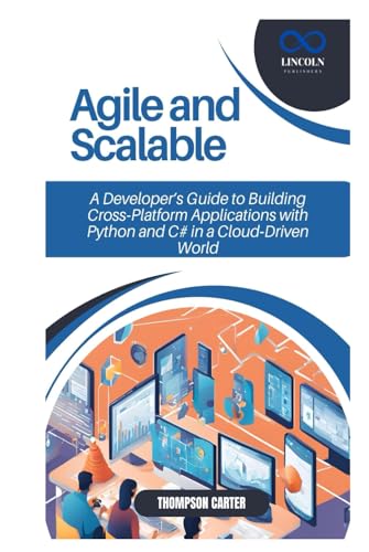 Agile and Scalable: A Developer’s Guide to Building Cross-Platform Applications with Python and C# in a Cloud-Driven World Agile and Scalable: A Developer’s Guide to Building Cross-Platform Applications with Python and C# in a Cloud-Driven World von Independently published