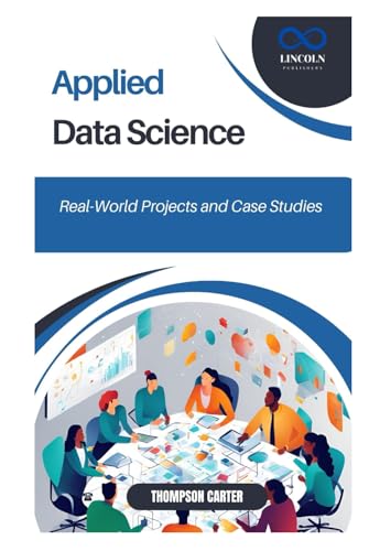 Applied Data Science: Real-World Projects and Case Studies Applied Data Science: Real-World Projects and Case Studies von Independently published