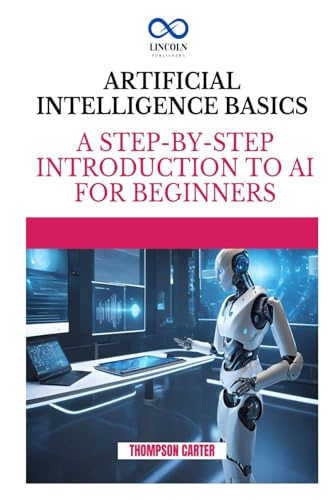 Artificial Intelligence Basics: A Step-by-Step Introduction to AI for Beginners Artificial Intelligence Basics: A Step-by-Step Introduction to AI for Beginners von Independently published