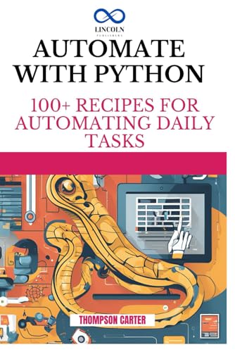 Automate with Python: 100+ Recipes for Automating Daily Tasks Automate with Python: 100+ Recipes for Automating Daily Tasks von Independently published