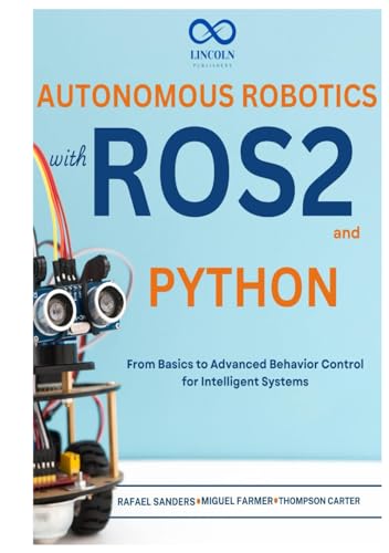 Autonomous Robotics with ROS2 and Python: From Basics to Advanced Behavior Control for Intelligent Systems (R0S2, Band 2) von Independently published