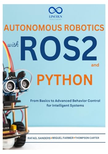 Autonomous Robotics with ROS2 and Python: From Basics to Advanced Behavior Control for Intelligent Systems (R0S2, Band 2) von Independently published