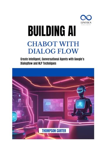 BUILDING AI CHABOT WITH DIALOG FLOW: Create Intelligent, Conversational Agents with Google’s Dialogflow and NLP Techniques BUILDING AI CHABOT WITH DIALOG FLOW: Create Intelligent, Conversational Agents with Google’s Dialogflow and NLP Techniques von Independently published