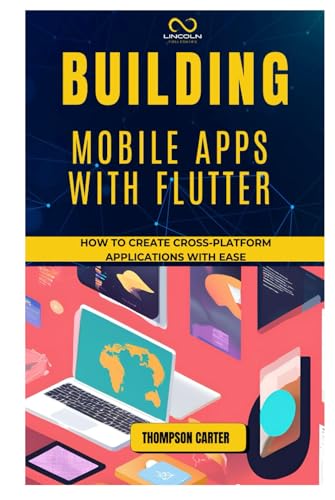 BUILDING MOBILE APPS WITH FLUTTER: How to Create Cross-Platform Applications with Ease BUILDING MOBILE APPS WITH FLUTTER: How to Create Cross-Platform Applications with Ease von Independently published