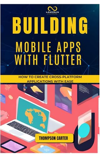 BUILDING MOBILE APPS WITH FLUTTER: How to Create Cross-Platform Applications with Ease BUILDING MOBILE APPS WITH FLUTTER: How to Create Cross-Platform Applications with Ease von Independently published
