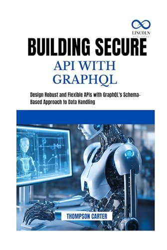 BUILDING SECURE API WITH GRAPHQL: Design Robust and Flexible APIs with GraphQL's Schema-Based Approach to Data Handling BUILDING SECURE API WITH GRAPHQL: Design Robust and Flexible APIs with GraphQL's Schema-Based Approach to Data Handling von Independently published