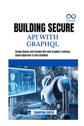 BUILDING SECURE API WITH GRAPHQL: Design Robust and Flexible APIs with GraphQL's Schema-Based Approach to Data Handling BUILDING SECURE API WITH GRAPHQL: Design Robust and Flexible APIs with GraphQL's Schema-Based Approach to Data Handling von Independently published