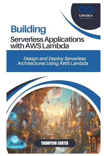 BUILDING SERVERLESS APPLICATIONS WITH AWS LAMBDA: Design and Deploy Serverless Architectures Using AWS Lambda BUILDING SERVERLESS APPLICATIONS WITH AWS LAMBDA: Design and Deploy Serverless Architectures Using AWS Lambda von Independently published