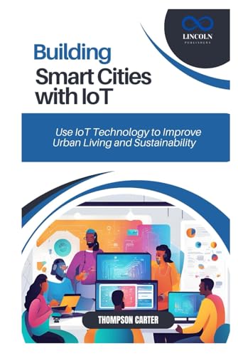 BUILDING SMART CITIES WITH IOT: Use IoT Technology to Improve Urban Living and Sustainability BUILDING SMART CITIES WITH IOT: Use IoT Technology to Improve Urban Living and Sustainability von Independently published