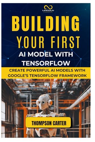 BUILDING YOUR FIRST AI MODEL WITH TENSORFLOW: Create Powerful AI Models with Google’s TensorFlow Framework BUILDING YOUR FIRST AI MODEL WITH TENSORFLOW: Create Powerful AI Models with Google’s TensorFlow Framework von Independently published