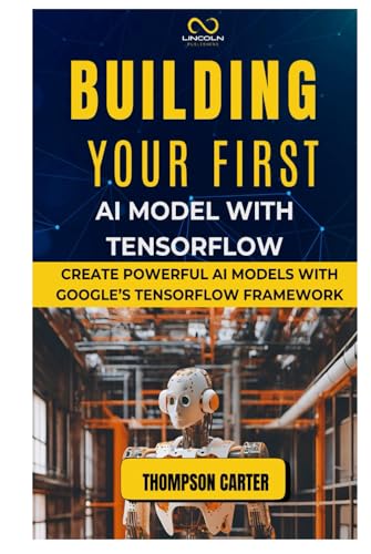 BUILDING YOUR FIRST AI MODEL WITH TENSORFLOW: Create Powerful AI Models with Google’s TensorFlow Framework BUILDING YOUR FIRST AI MODEL WITH TENSORFLOW: Create Powerful AI Models with Google’s TensorFlow Framework von Independently published