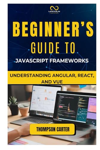 Beginner’s Guide to JavaScript Frameworks: Understanding Angular, React, and Vue Beginner’s Guide to JavaScript Frameworks: Understanding Angular, React, and Vue von Independently published
