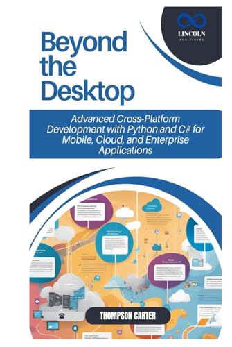 Beyond the Desktop: Mastering Cross-Platform Application Development Using Python, C#, and Agile Methodologies Beyond the Desktop: Mastering Cross-Platform Application Development Using Python, C#, and Agile Methodologies von Independently published