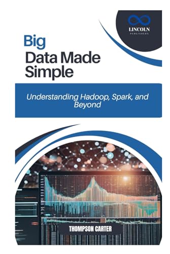 Big Data Made Simple: Understanding Hadoop, Spark, and Beyond Big Data Made Simple: Understanding Hadoop, Spark, and Beyond von Independently published