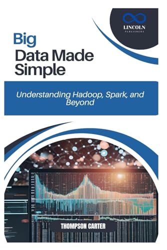 Big Data Made Simple: Understanding Hadoop, Spark, and Beyond Big Data Made Simple: Understanding Hadoop, Spark, and Beyond von Independently published