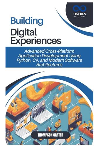 Building Digital Experiences: Advanced Cross-Platform Application Development Using Python, C#, and Modern Software Architectures Building Digital Experiences: Advanced Cross-Platform Application Development Using Python, C#, and Modern Software Architectures von Independently published