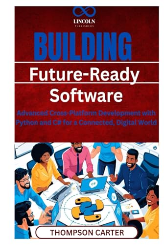 Building Future-Ready Software: Advanced Cross-Platform Development with Python and C# for a Connected, Digital World Building Future-Ready Software: Advanced Cross-Platform Development with Python and C# for a Connected, Digital World von Independently published