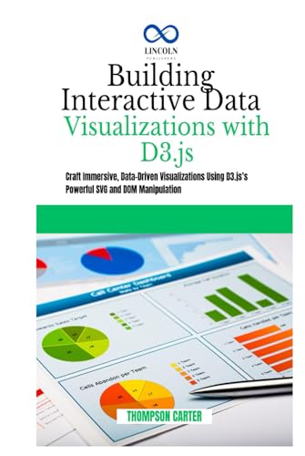 Building Interactive Data Visualizations with D3.js: Craft Immersive, Data-Driven Visualizations Using D3.js’s Powerful SVG and DOM Manipulation Building Interactive Data Visualizations with D3.js: Craft Immersive, Data-Driven Visualizations Using D3.js’s Powerful SVG and DOM Manipulation von Independently published