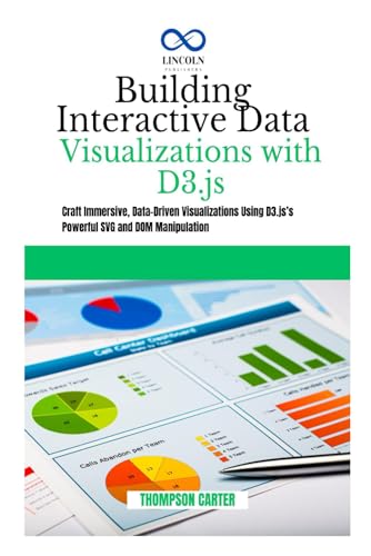 Building Interactive Data Visualizations with D3.js: Craft Immersive, Data-Driven Visualizations Using D3.js’s Powerful SVG and DOM Manipulation Building Interactive Data Visualizations with D3.js: Craft Immersive, Data-Driven Visualizations Using D3.js’s Powerful SVG and DOM Manipulation von Independently published
