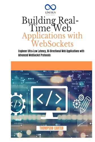 Building Real-Time Web Applications with WebSockets: Engineer Ultra-Low Latency, Bi-Directional Web Applications with Advanced WebSocket Protocols Building Real-Time Web Applications with WebSockets: Engineer Ultra-Low Latency, Bi-Directional Web Applications with Advanced WebSocket Protocols von Independently published