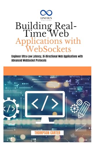Building Real-Time Web Applications with WebSockets: Engineer Ultra-Low Latency, Bi-Directional Web Applications with Advanced WebSocket Protocols Building Real-Time Web Applications with WebSockets: Engineer Ultra-Low Latency, Bi-Directional Web Applications with Advanced WebSocket Protocols von Independently published