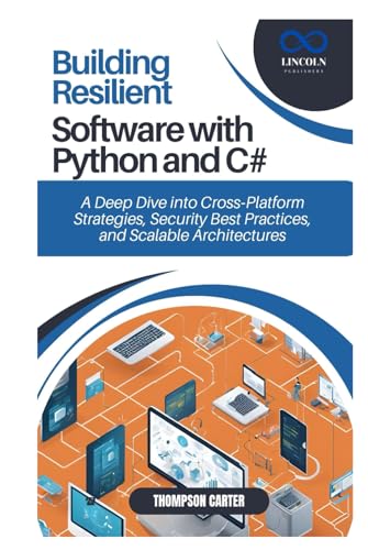 Building Resilient Software with Python and C#: A Deep Dive into Cross-Platform Strategies, Security Best Practices, and Scalable Architectures Building Resilient Software with Python and C#: A Deep Dive into Cross-Platform Strategies, Security Best Practices, and Scalable Architectures von Independently published